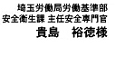 埼玉労働局労働基準部 安全衛生課 産業安全専門官 貴島　裕徳様